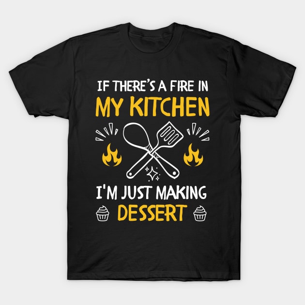 funny If there's a fire in my kitchen, I'm just making dessert T-Shirt by Mega-st